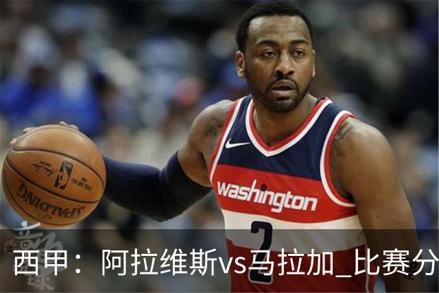 西甲：阿拉维斯vs马拉加 比赛分析