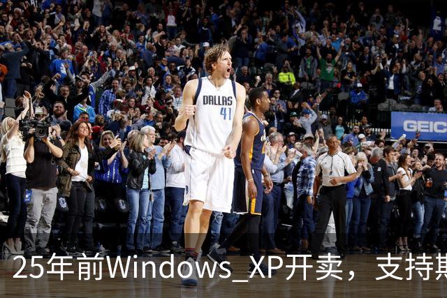 25年前Windows XP开卖，支持期近13年比Win10还长